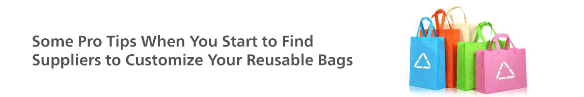 Some Pro Tips When You Start to Find Suppliers to Customize Your Reusable Bags